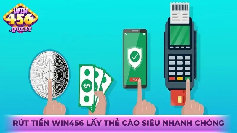 Rút tiền Win456 lấy thẻ cào siêu nhanh chóng